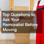 Top Questions to Ask Your Removalist Before Moving