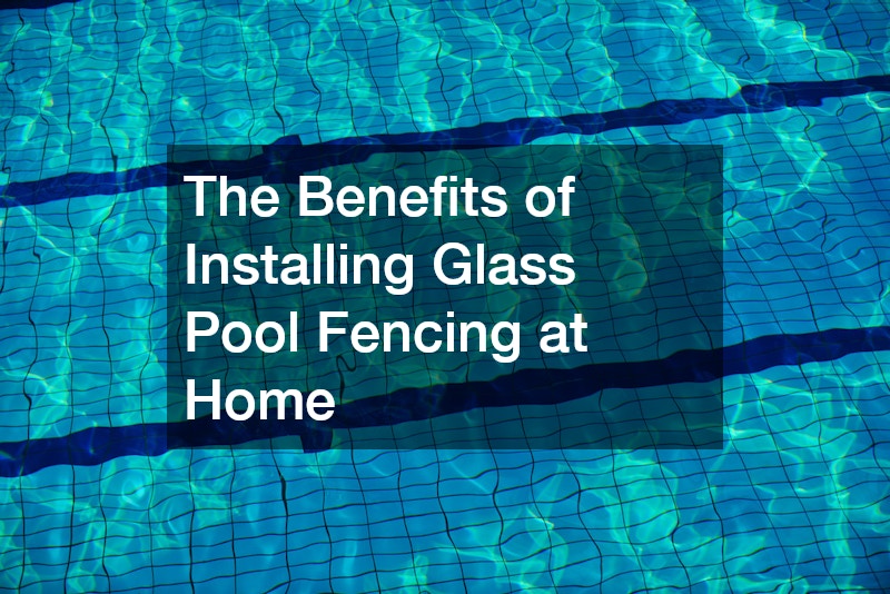 The Benefits of Installing Glass Pool Fencing at Home