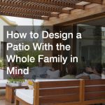 How to Design a Patio With the Whole Family in Mind