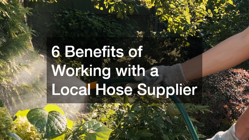 6 Benefits of Working with a Local Hose Supplier
