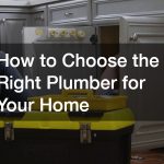 How to Choose the Right Plumber for Your Home