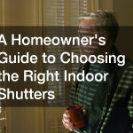 A Homeowner’s Guide to Choosing the Right Indoor Shutters