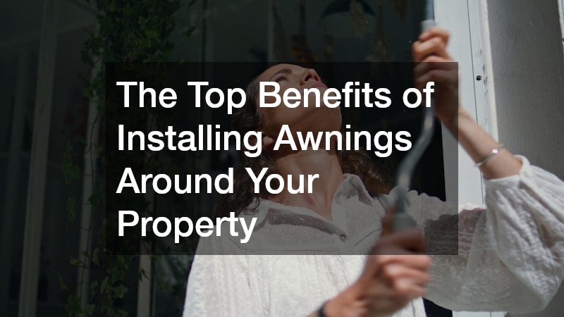 The Top Benefits of Installing Awnings Around Your Property
