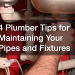 4 Plumber Tips for Maintaining Your Pipes and Fixtures