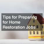 Tips for Preparing for Home Restoration Jobs