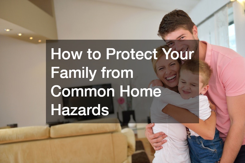 How to Protect Your Family from Common Home Hazards