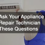 Ask Your Appliance Repair Technician These Questions
