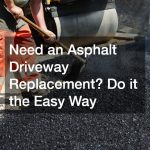 Need an Asphalt Driveway Replacement? Do it the Easy Way