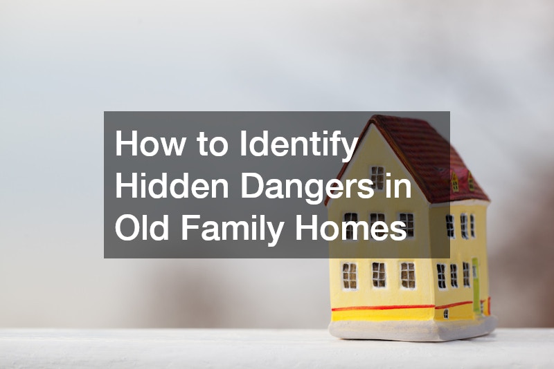 How to Identify Hidden Dangers in Old Family Homes