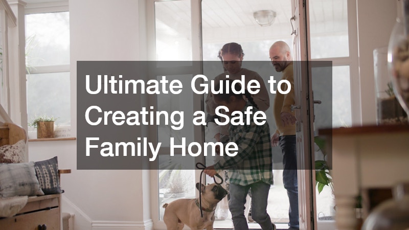Ultimate Guide to Creating a Safe Family Home